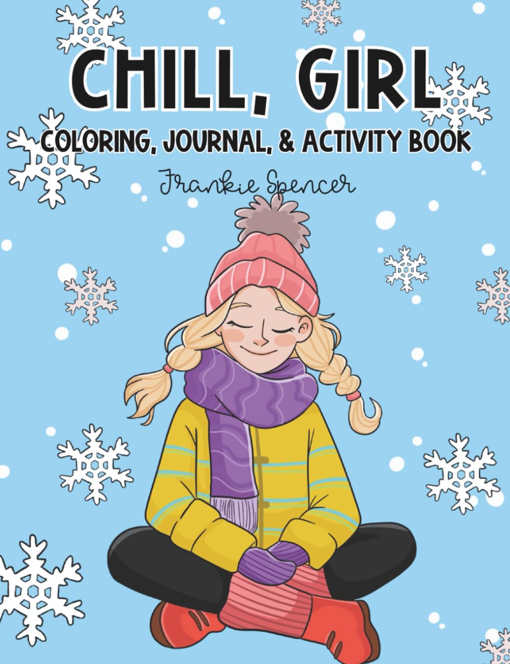 Chill, Girl: A Coloring, Journal, and Activity Book: An Experience for Tween Girls 8–13 to Spark Confidence and Creativity (Seasonal Girl: Color, Journal, and Activity Books)