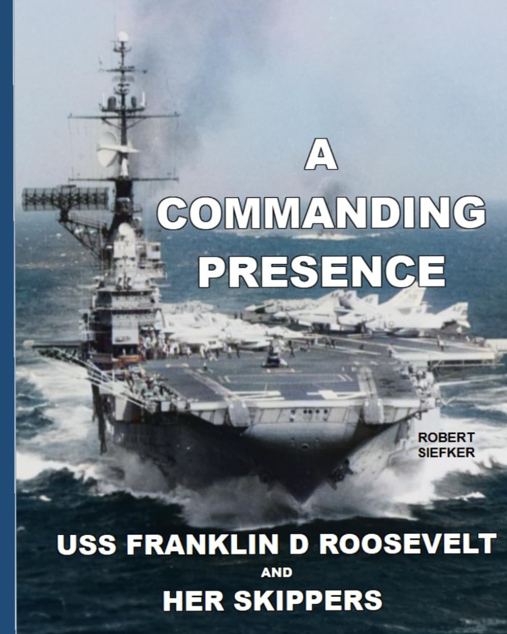 A Commanding Presence: USS Franklin D Roosevelt And Her Skippers