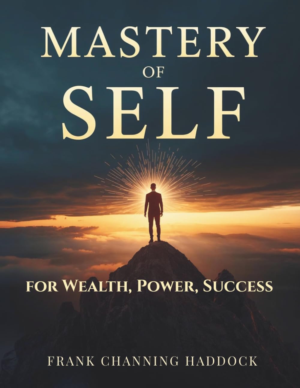Mastery of Self for Wealth, Power, Success: A Proven Guide to Discipline, Mindset, and Personal Growth for Achieving Your Highest Potential