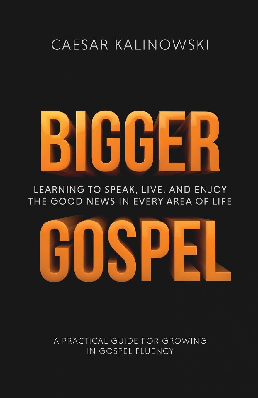 Bigger Gospel: Learning to Speak, Live and Enjoy the Good News in Every Area of Life