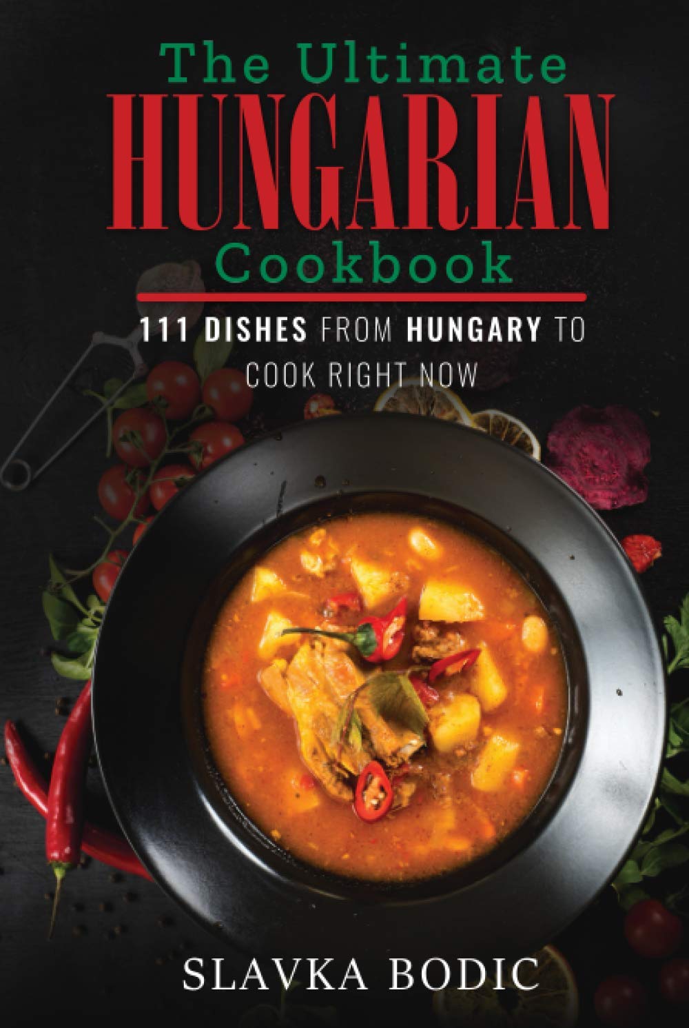 The Ultimate Hungarian Cookbook: 111 Dishes From Hungary To Cook Right Now (World Cuisines)