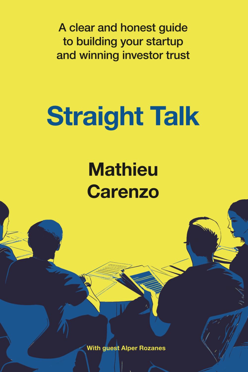 Straight Talk: A clear and honest guide to building your startup and winning investor trust