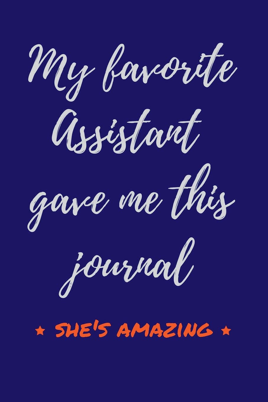 My Favorite Assistant Gave Me This Journal - She's Amazing: Journal Notebook - Funny Appreciation - Bosses & Managers - Diary and Meeting Notes