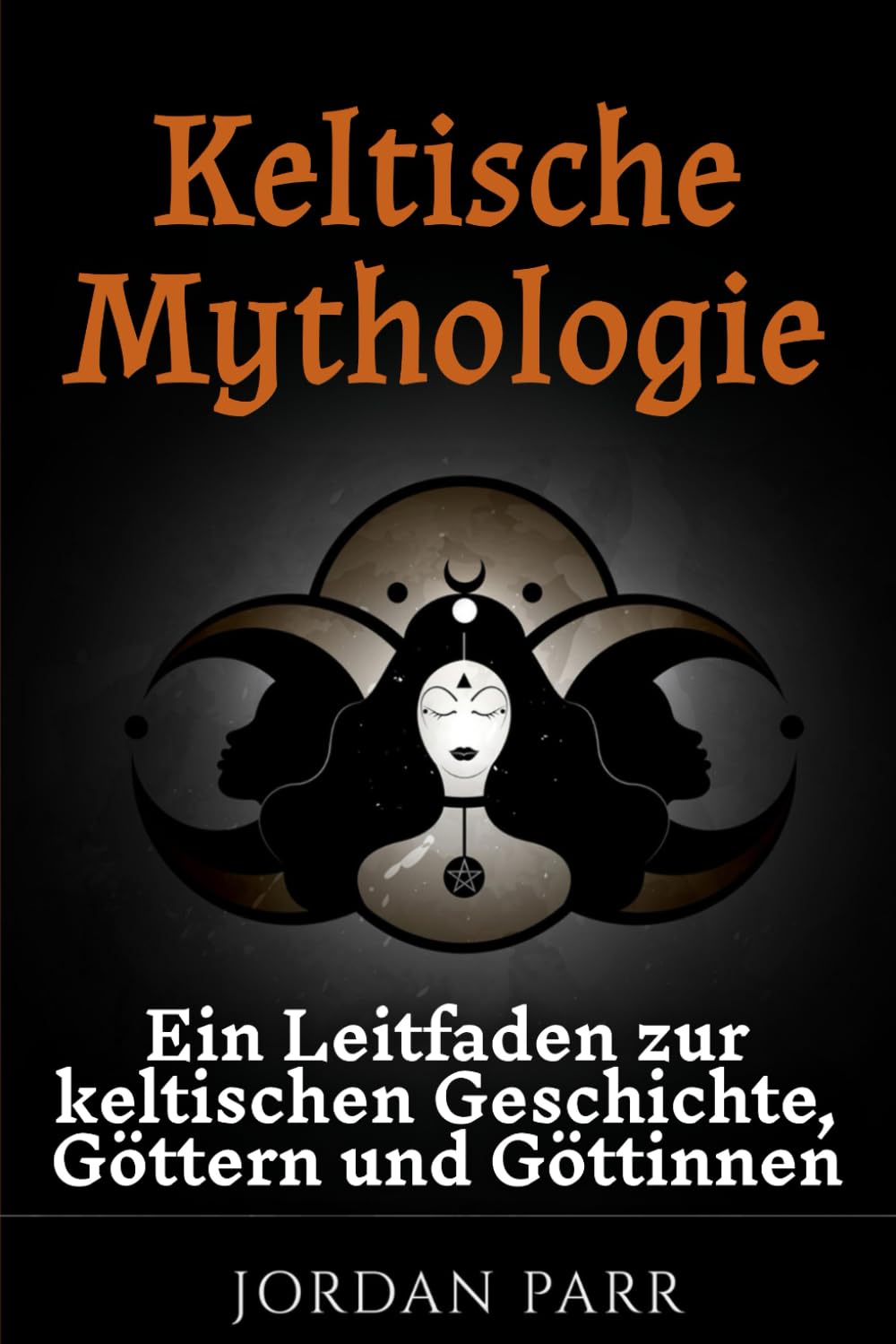 Keltische Mythologie: Ein Leitfaden zur keltischen Geschichte, Göttern und Göttinnen