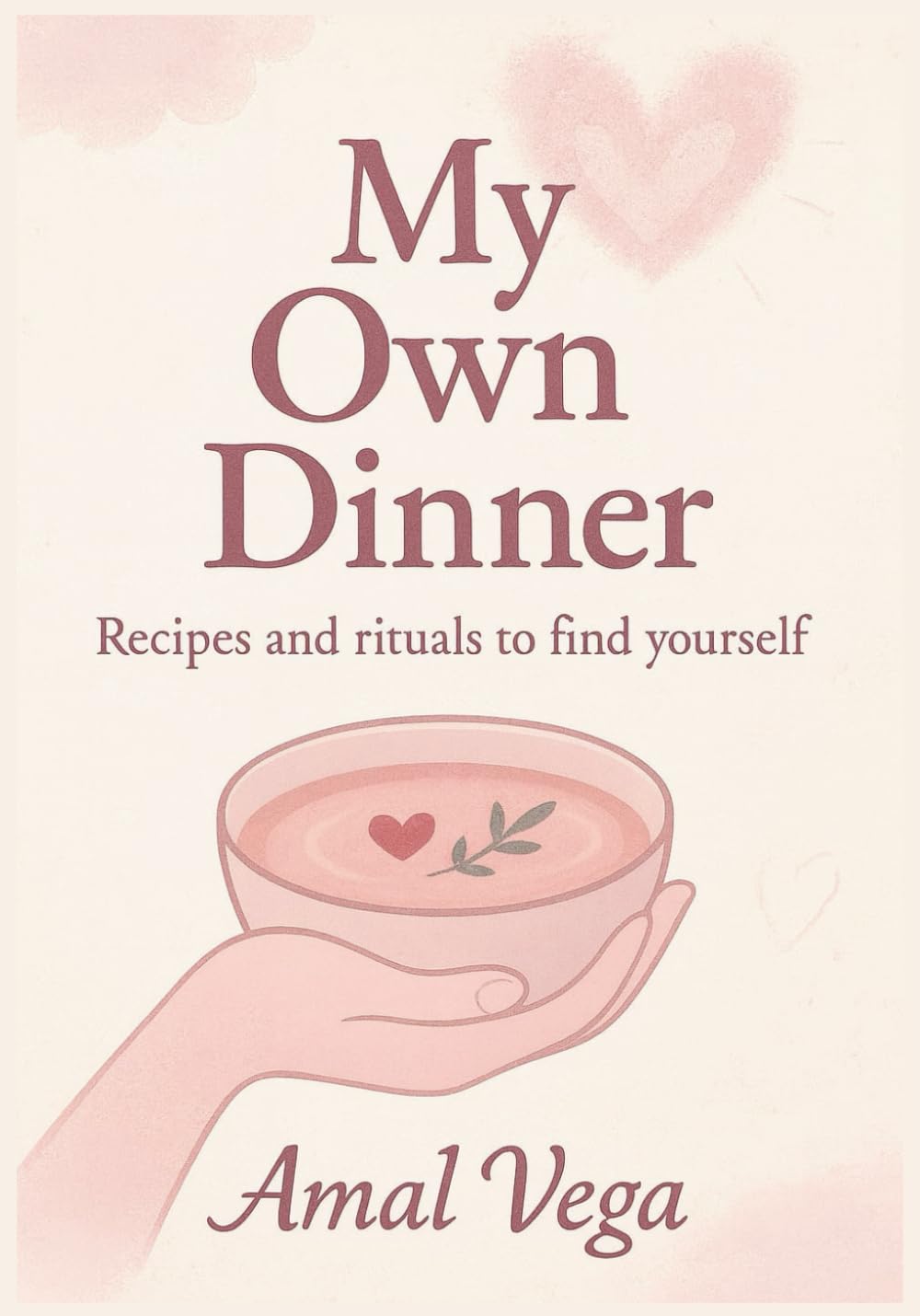 My own dinner: Recipes and rituals to find yourself