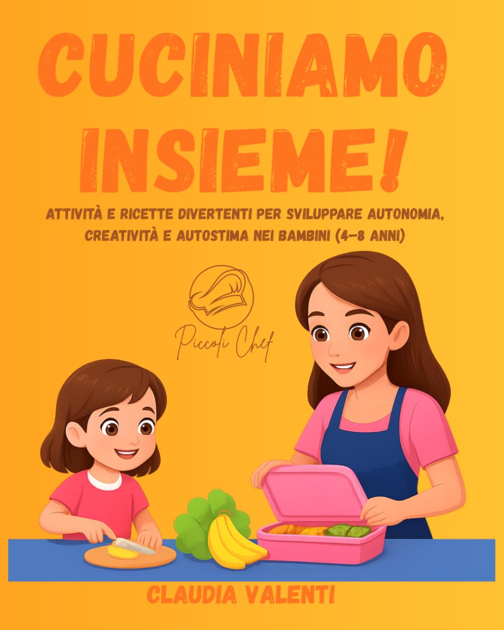 CUCINIAMO INSIEME!: ATTIVITÀ E RICETTE DIVERTENTI PER SVILUPPARE AUTONOMIA, CREATIVITÀ E AUTOSTIMA NEI BAMBINI (4–8 ANNI