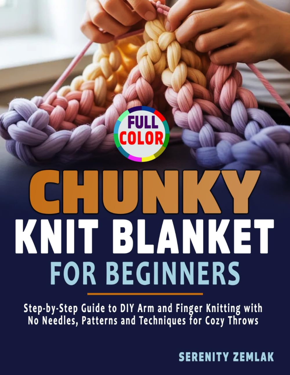 Chunky Knit Blanket for Beginners: Step-by-Step Guide to DIY Arm and Finger Knitting with No Needles, Patterns and Techniques for Cozy Throws