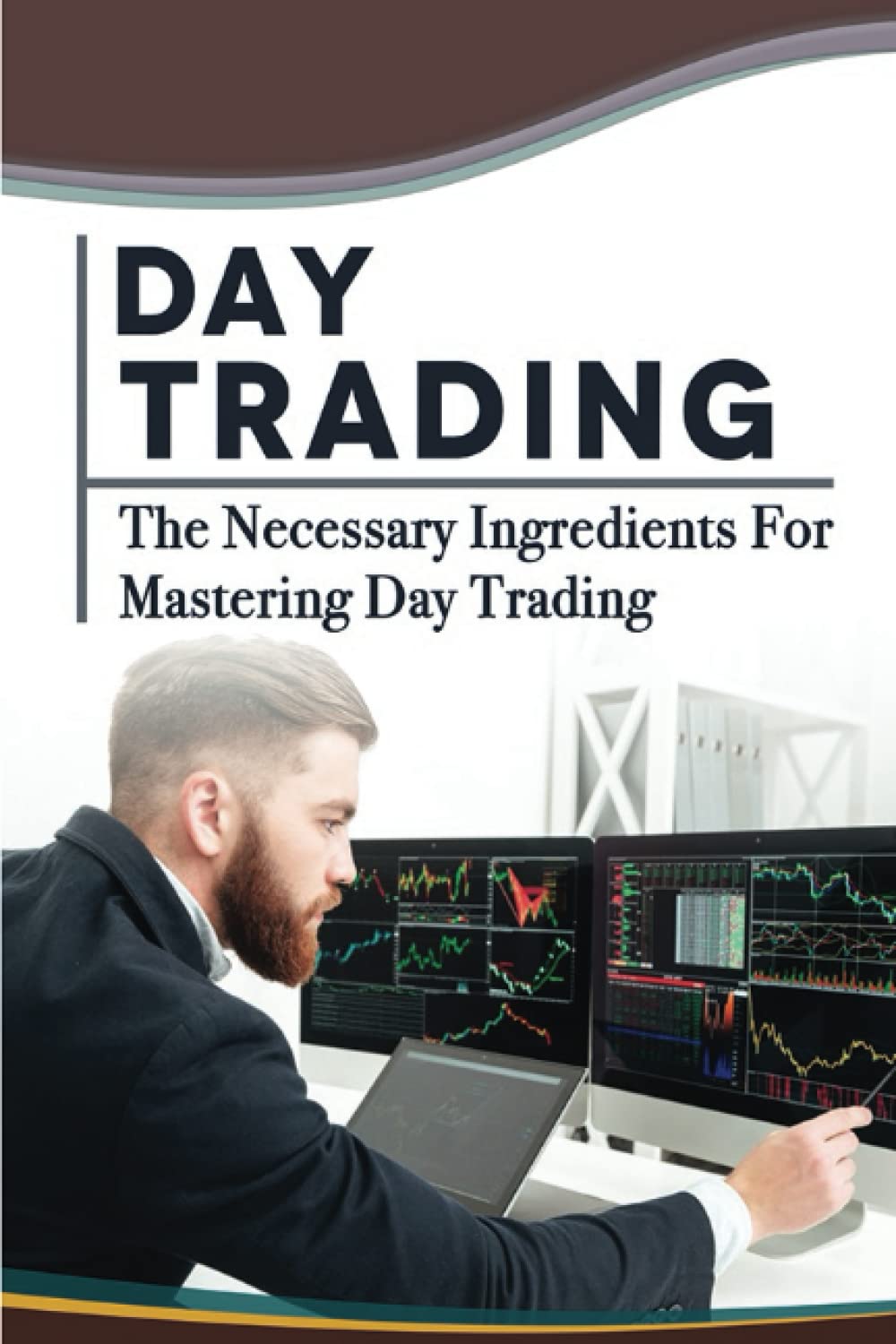 Day Trading: The Necessary Ingredients For Mastering Day Trading