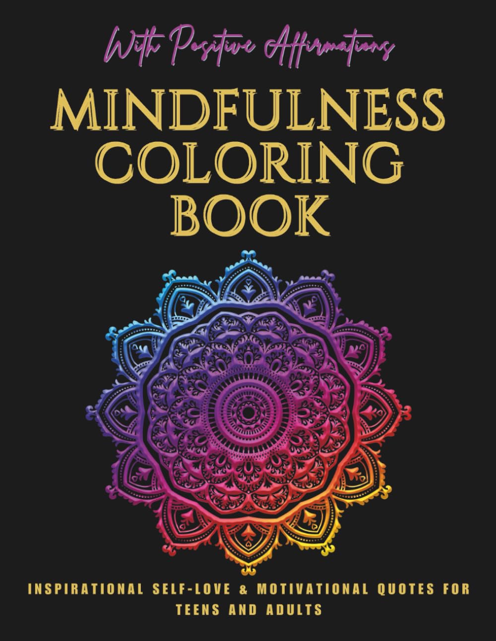 Mindfulness Coloring Book with Positive Affirmations – Inspirational Self-Love & Motivational Quotes for Teens and Adults: Stress Relief & Mental Health Coloring Pages