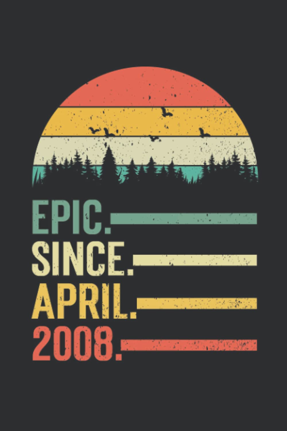 Epic Since April 2008 Vintage Birthday Notebook: Perfect Gift for Dad, Grandpa, Uncle, Mom, Grandma, Aunt, Girl, Boy Journal, Notebook Gift, 110 Lined Pages, 6x9 Inch Format