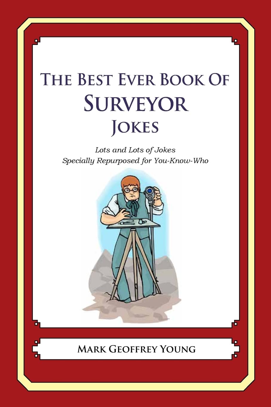 The Best Ever Book of Surveyor Jokes: Lots and Lots of Jokes Specially Repurposed for You-Know-Who