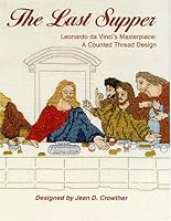 The Last Supper: Leonardo Da Vinci's Masterpiece: A Counted Thread Design 0882902938 Book Cover