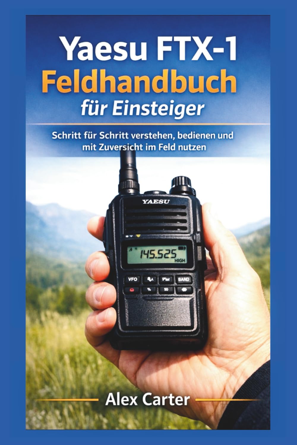 Yaesu FTX-1 Feldhandbuch für Einsteiger: Schritt für Schritt verstehen, bedienen und mit Zuversicht im Feld nutzen
