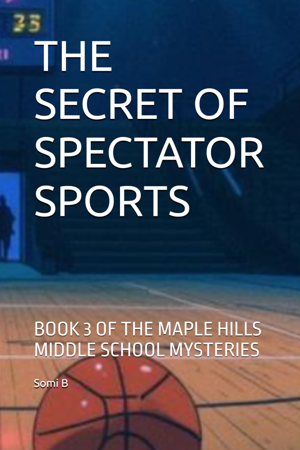 THE SECRET OF SPECTATOR SPORTS: BOOK 3 OF THE MAPLE HILLS MIDDLE SCHOOL MYSTERIES