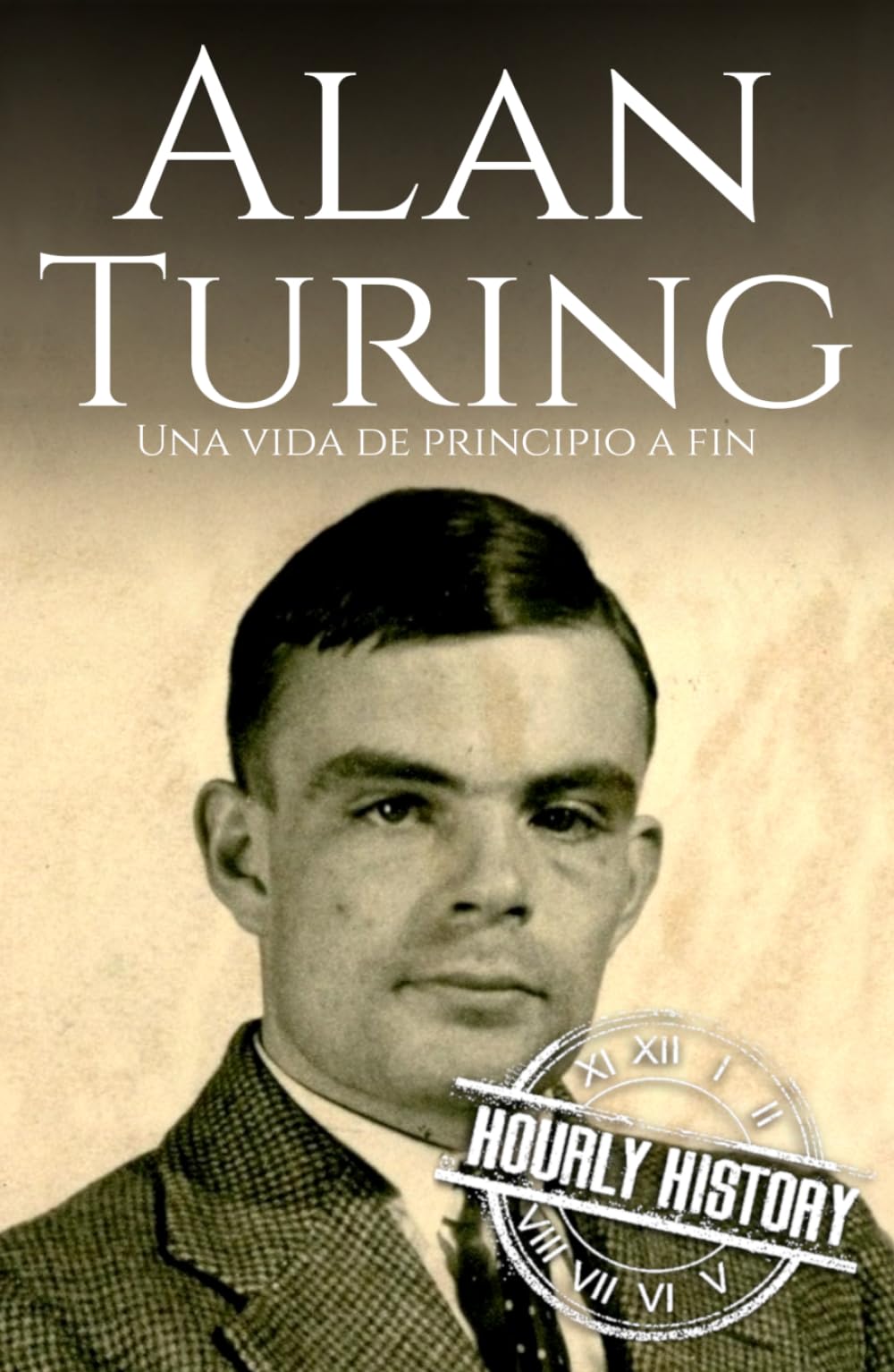 Alan Turing: Una vida de principio a fin (Biografías de la Segunda Guerra Mundial)