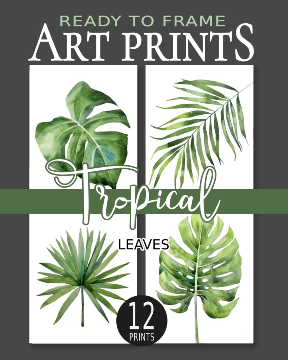 Ready To Frame Tropical Leaves Art Prints: 12 Botanical Watercolor Prints To Be Cut Out And Framed For Wall Decoration: Monstera Date Palm Leaves (Ready To Frame Botanical Wall Art Prints)