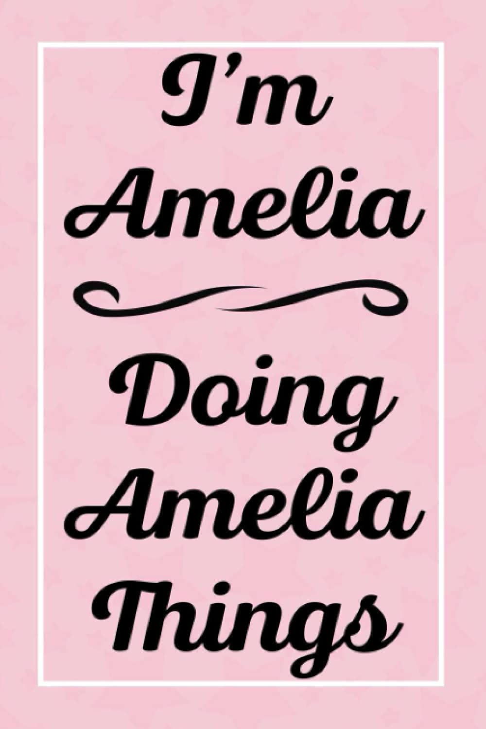 I'm Amelia Doing Amelia Things: Perfect for Sketching Drawing Noting and Writing, 120 Pages, 6x9