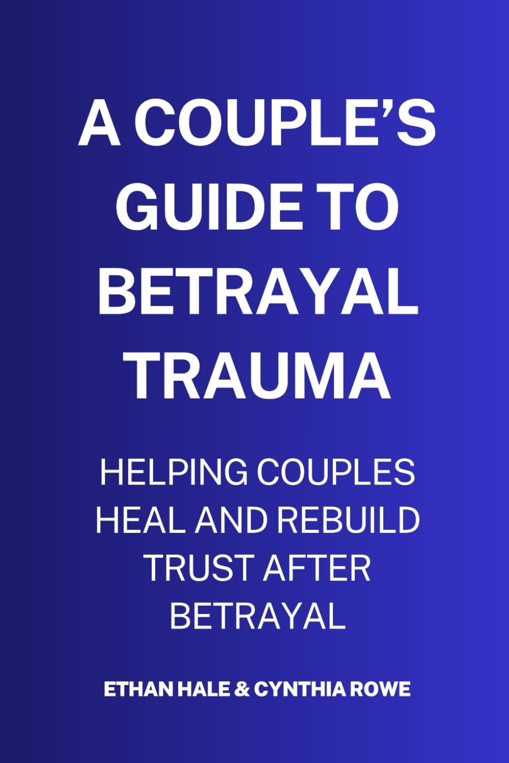A Couple’s Guide to Betrayal Trauma: Helping Couples Heal and Rebuild Trust After Betrayal