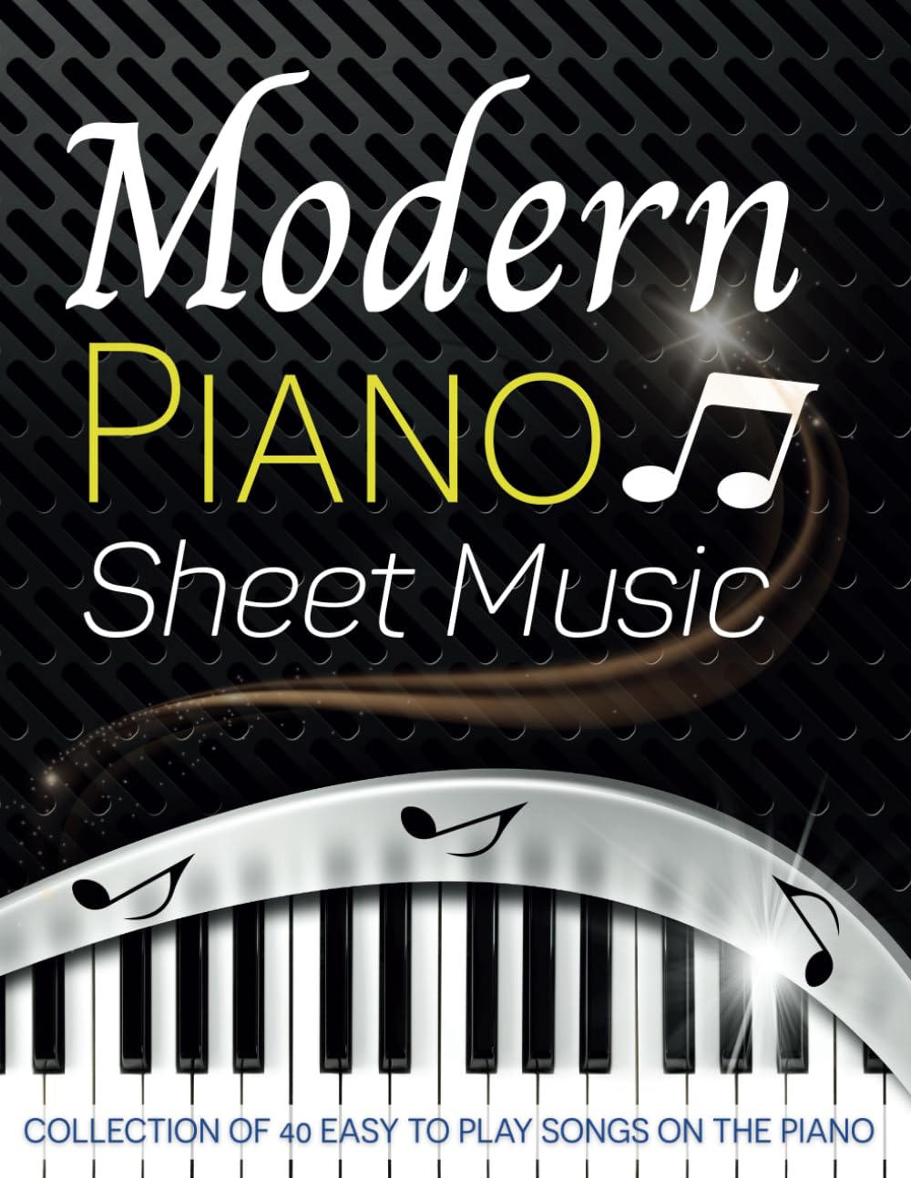 Modern Piano Sheet Music: Collection Of 40 Easy To Play Songs On The Piano