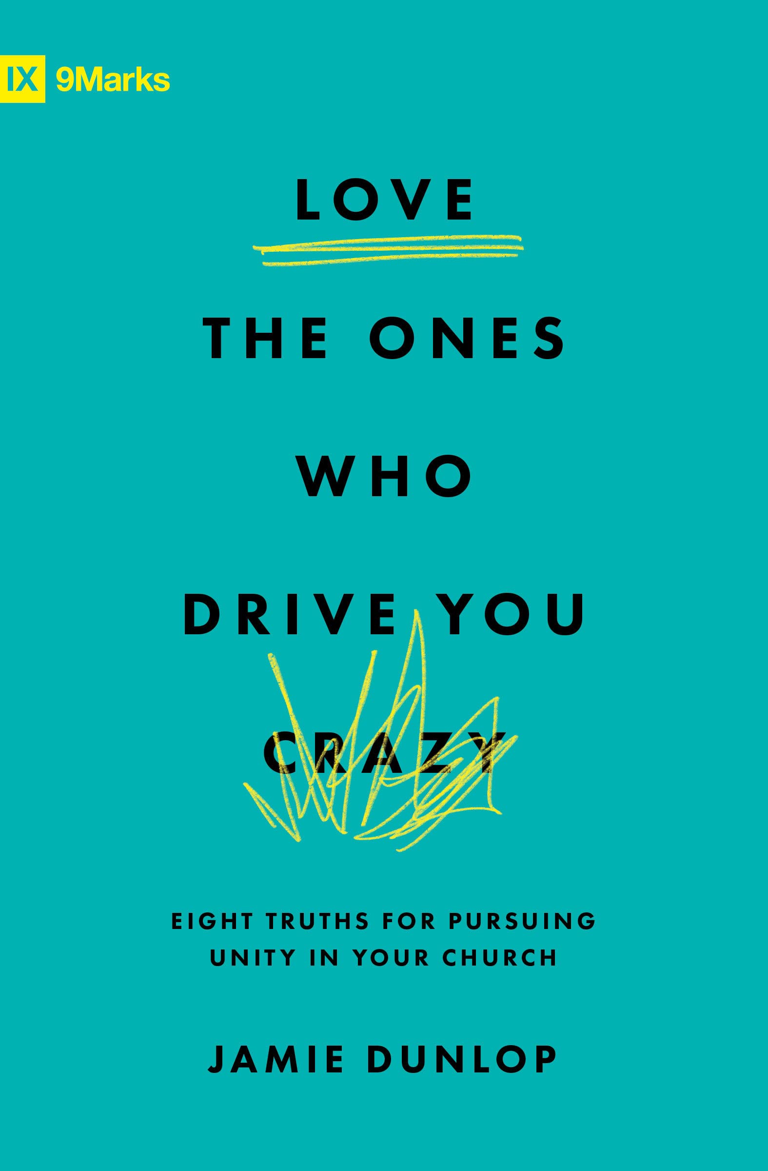 Love the Ones Who Drive You Crazy: Eight Truths for Pursuing Unity in Your Church (9Marks)