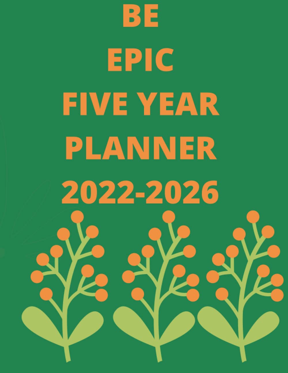Be epic five year 2022-2026 notebook: Five years planner with monthly calendars,business notebook to help you make your goals & achieve it (100 pages 8.5*11 inches).