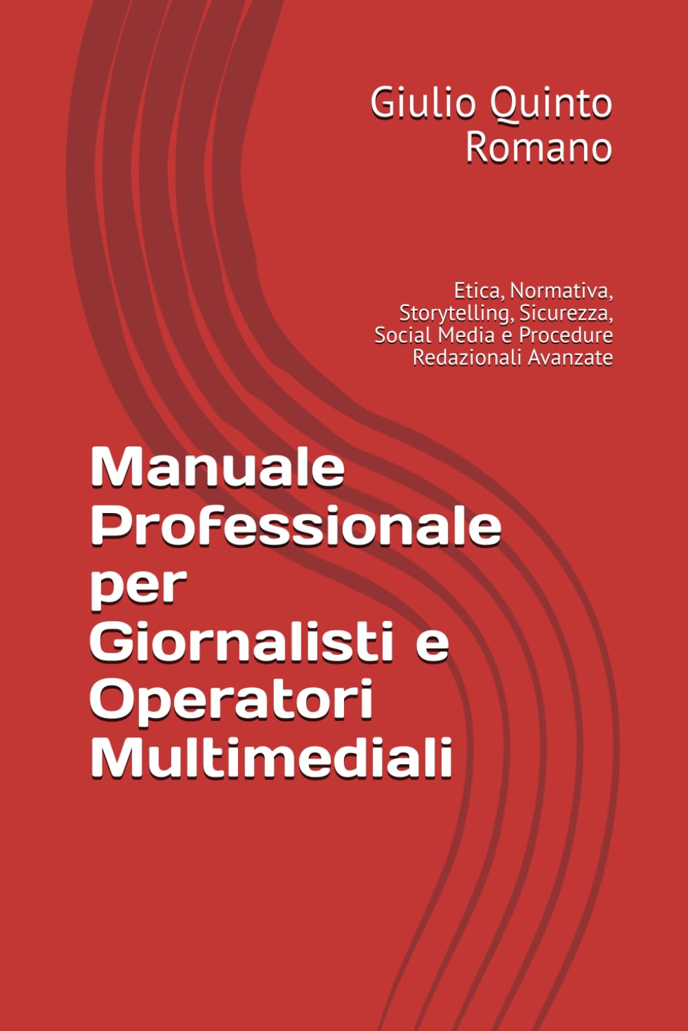 Manuale Professionale per Giornalisti e Operatori Multimediali: Etica, Normativa, Storytelling, Sicurezza, Social Media e Procedure Redazionali Avanzate