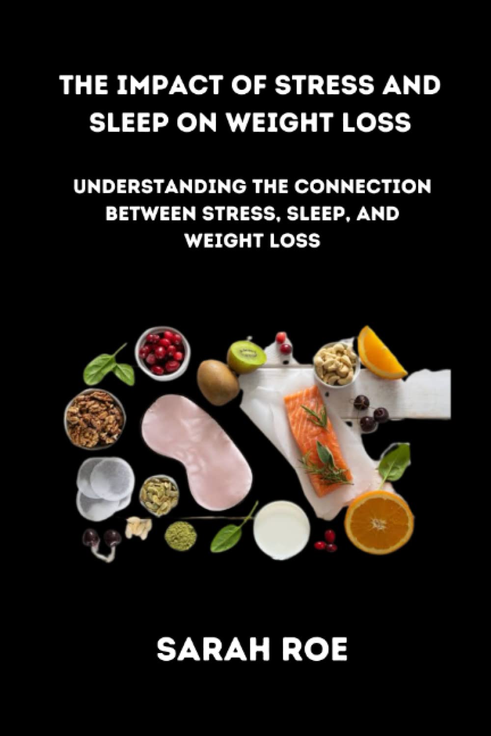THE IMPACT OF STRESS AND SLEEP ON WEIGHT LOSS: Understanding the Connection Between Stress, Sleep, and Weight Loss