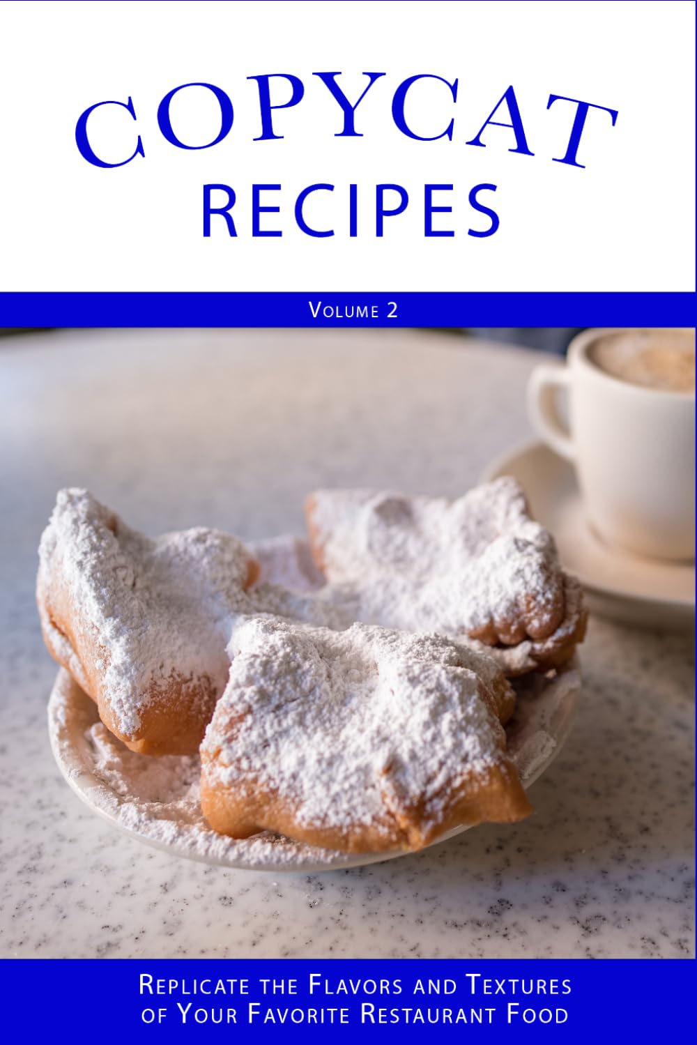 Copyright Recipes (Volume 2): Replicate the Flavors and Textures of Your Favorite Restaurant Foods (Copycat Recipes)