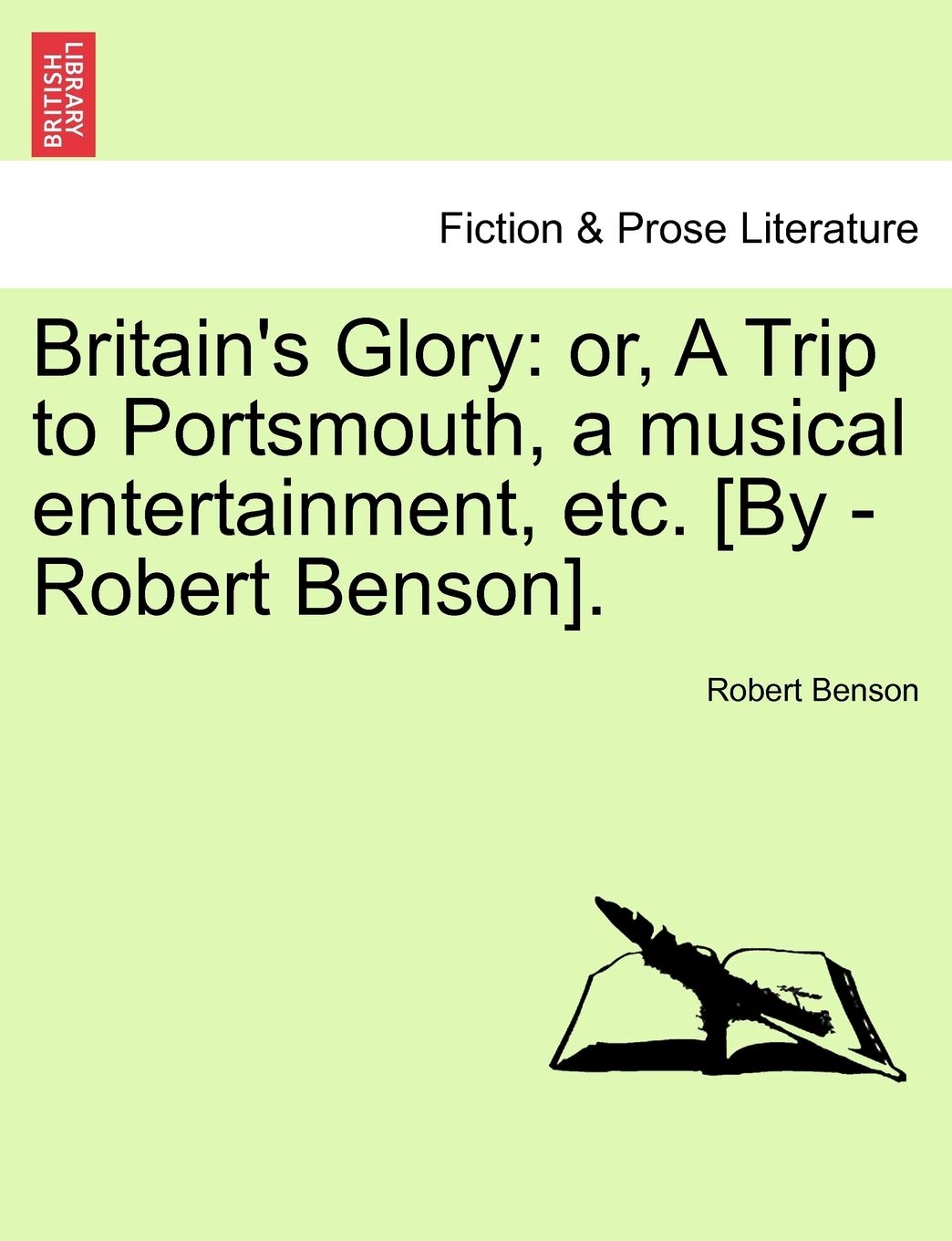 Britain's Glory: Or, a Trip to Portsmouth, a Musical Entertainment, Etc. [by -Robert Benson].
