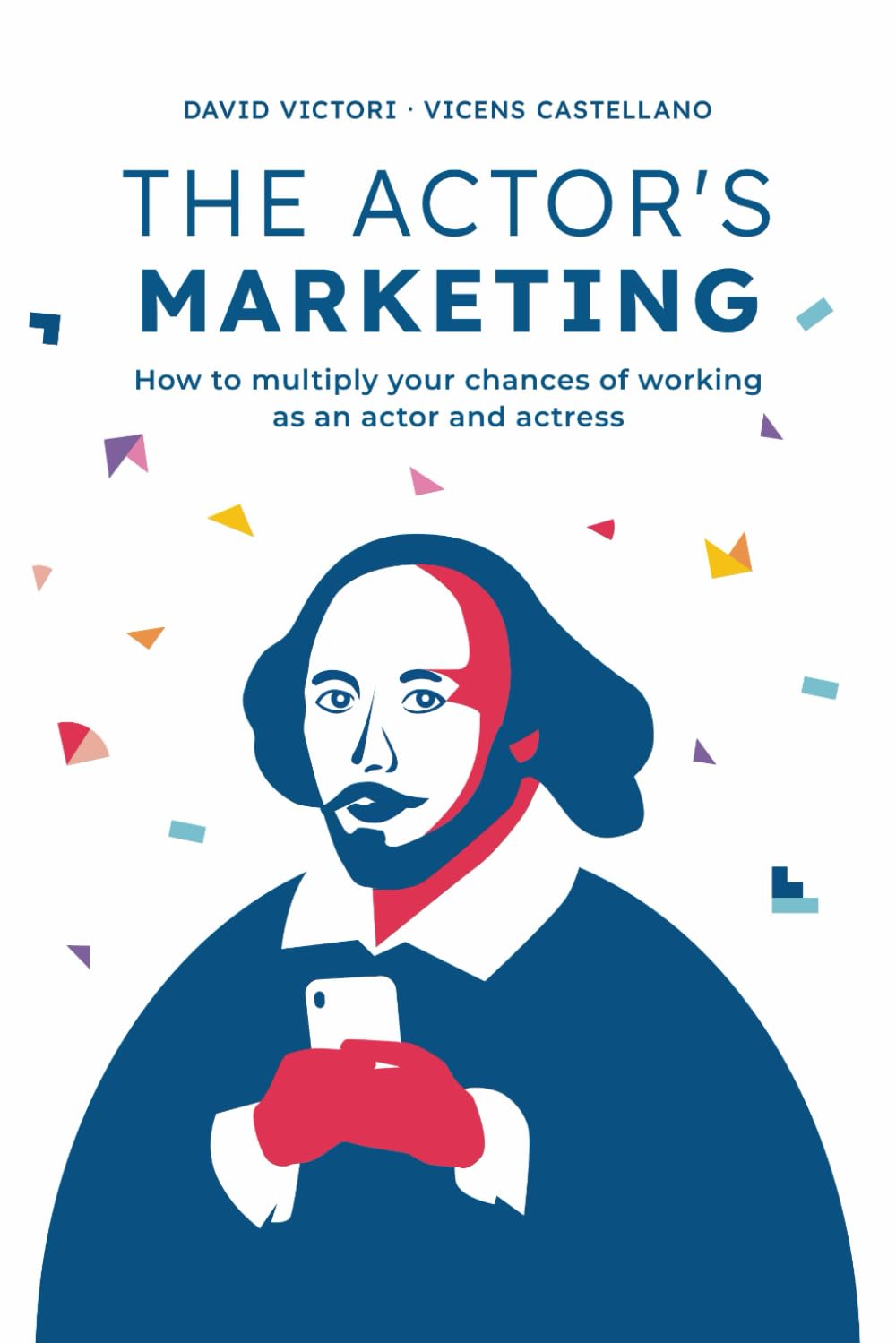 THE ACTOR'S MARKETING: How to multiply your chances of working as an actor or actress