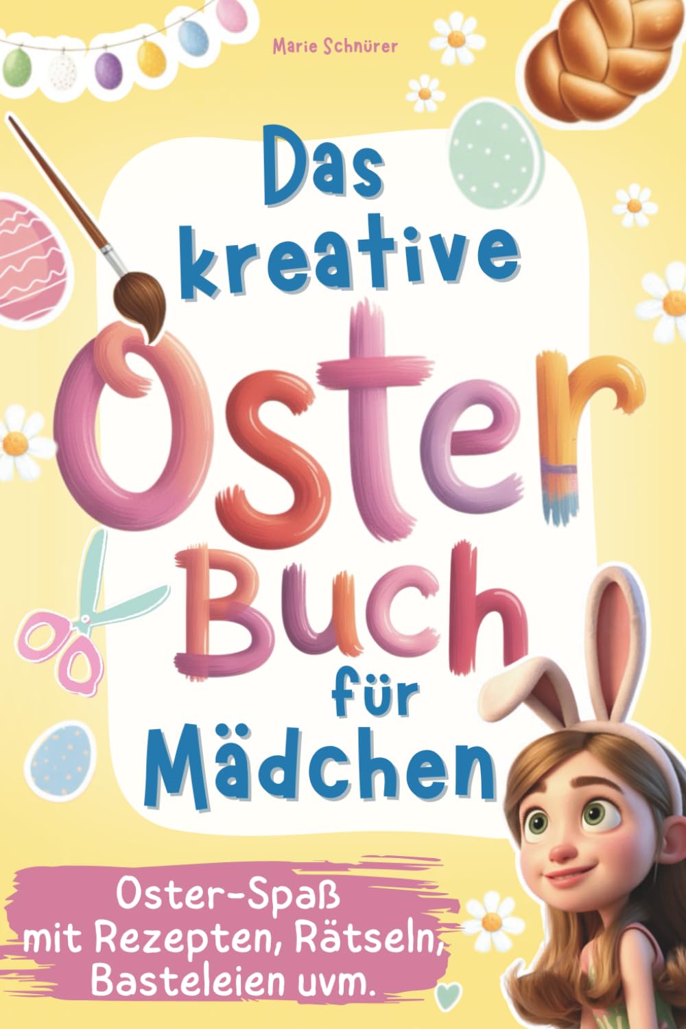 Das kreative Osterbuch für Mädchen – Mit Rezepten, Rätseln, DIYs, Achtsamkeitstipps & Bastelideen für eine besondere Osterzeit! Ein Kreativbuch für wundervolle Mädchen ab 8 Jahren