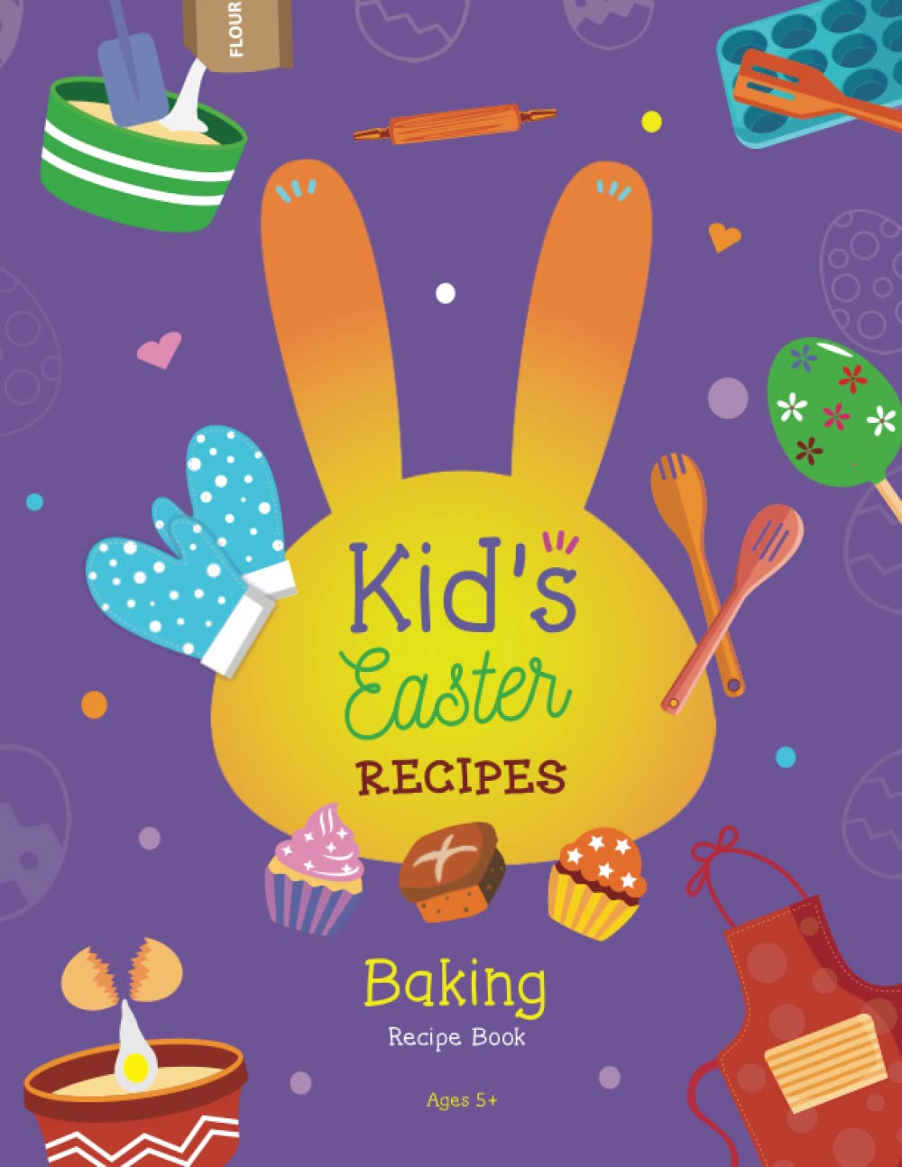 Kid's Easter Recipes: Easter Holiday Baking Recipe Book for Kids Ages 5 + (The Easter Activity Book Collection)