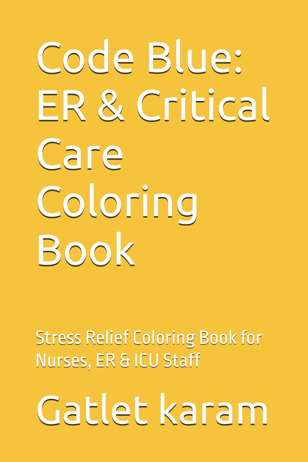 Code Blue: ER & Critical Care Coloring Book: Stress Relief Coloring Book for Nurses, ER & ICU Staff