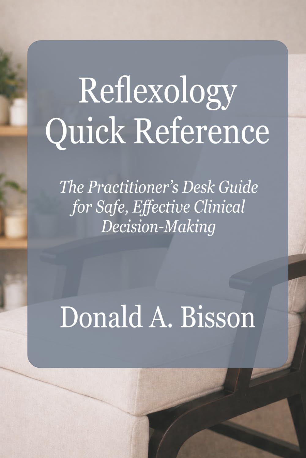 Reflexology Quick Reference - The Practitioner’s Desk Guide for Clinical Decision-Making