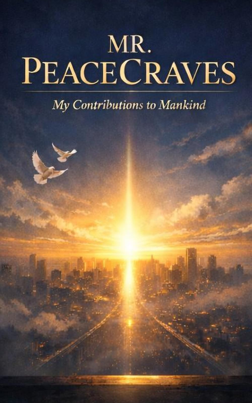 Mr. PeaceCraves: My Contributions to Mankind / 5 × 8 Inches,102 Pages / Gifted for those with courage, who reflect, and prefer truth over illusions.