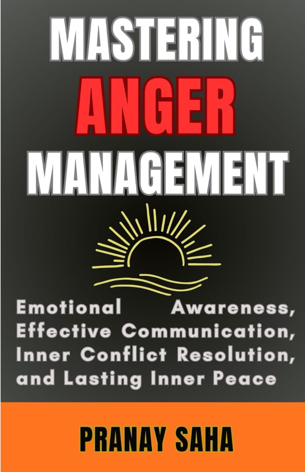 Mastering Anger Management: Emotional Awareness, Effective Communication, Inner Conflict Resolution, and Lasting Inner Peace: 2 (The Mindset Management Mastery)