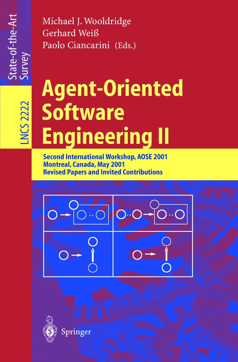 Agent-Oriented Software Engineering II: Second International Workshop, AOSE 2001, Montreal, Canada, May 29, 2001. Revised Papers and Invited ... (Lecture Notes in Computer Science, 2222)