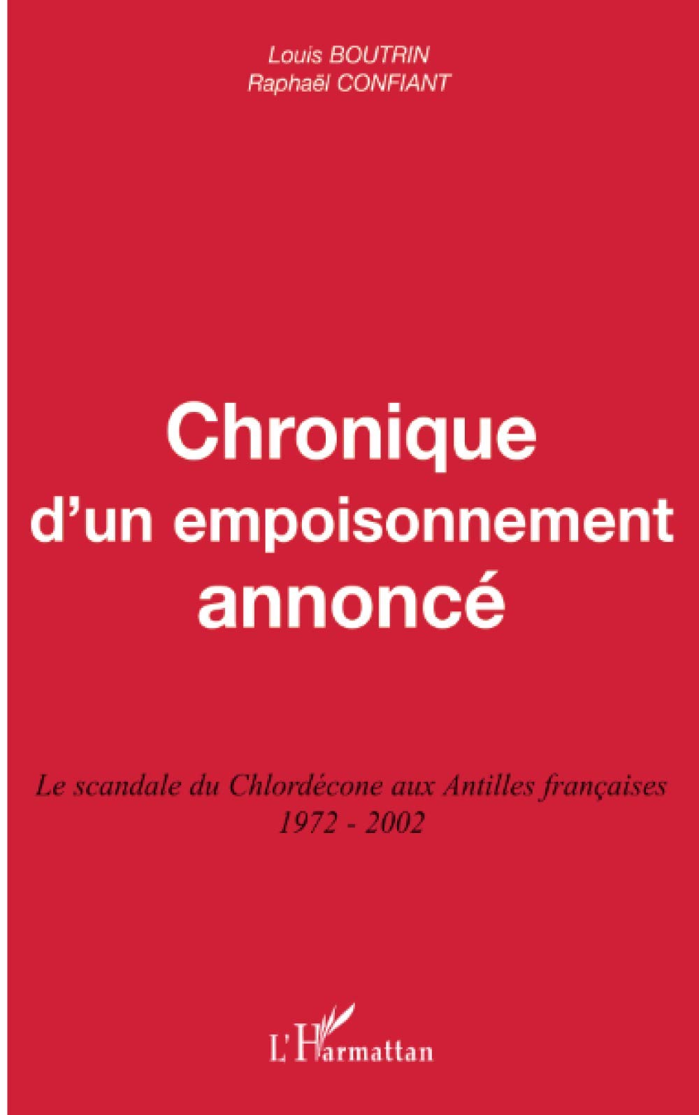 Chronique d'un empoisonnement annoncé: Le scandale du Chlordécone aux Antilles françaises 1972-2002