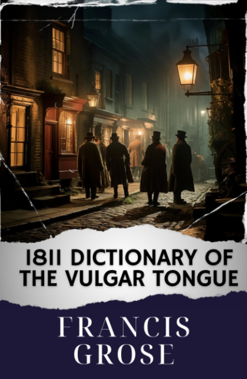 1811 Dictionary of the Vulgar Tongue: Unlocking the 1811 Vulgar Tongue Dictionary. A Riotous Journey into Regency Slang. The Original Classic (annotated)