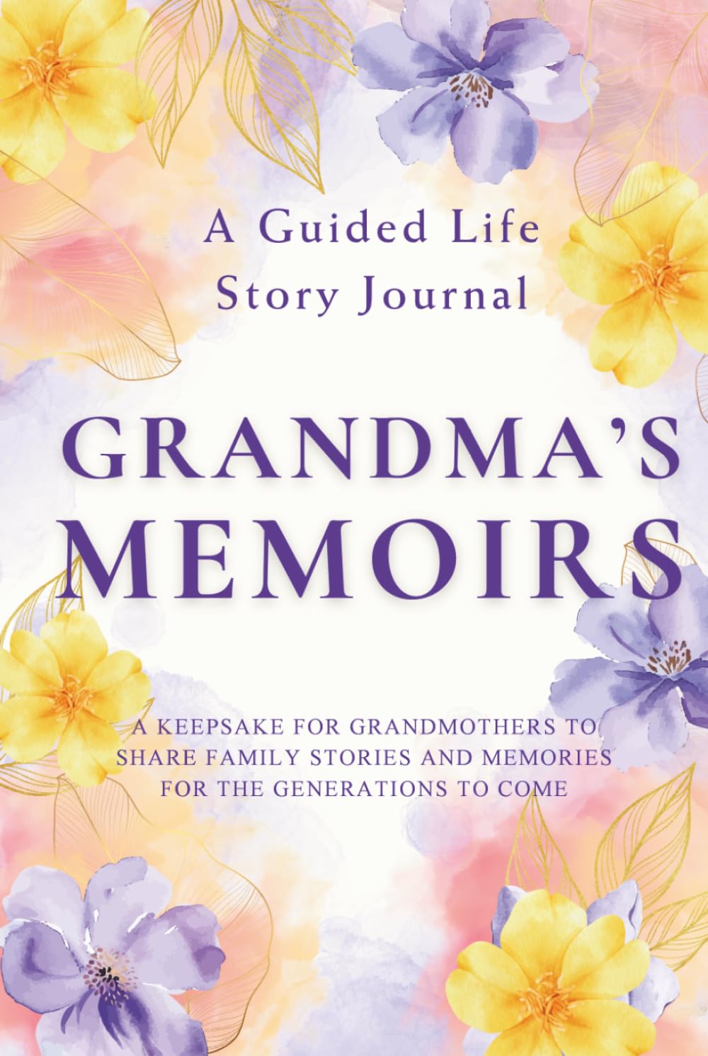 Grandma's Memoirs — A Guided Life Story Journal: Keepsake for Grandmothers to Share Their Life Stories, Family Memories and Legacy for the Generations to Come