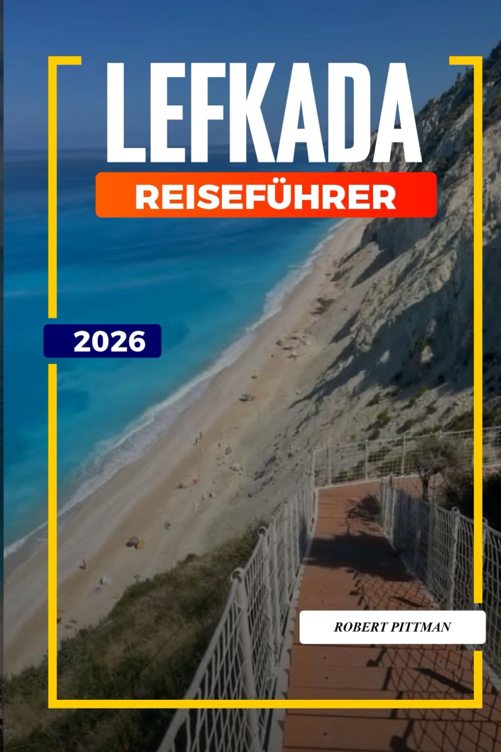 LEFKADA REISEFÜHRER 2026: Entdecken Sie versteckte Schätze, historische Sehenswürdigkeiten, Reisetipps und unvergessliche Urlaubserlebnisse