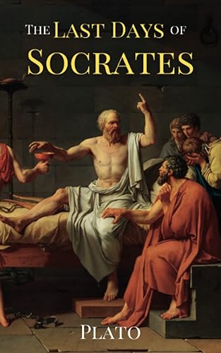 The Last Days of Socrates The Classic Story of the Political Trial and Execution of Socrates Euthyphro, Apology, Crito, and Phaedo (Annotated)