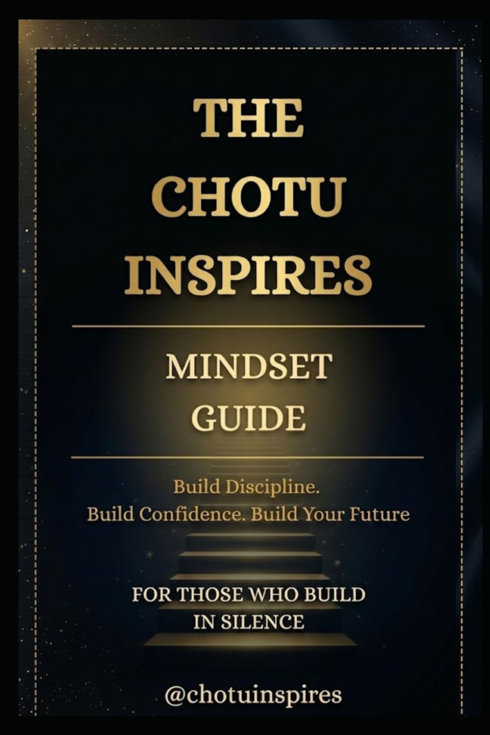 The Chotu Inspires Mindset Guide: Build Discipline. Build Confidence. Build Your Future.