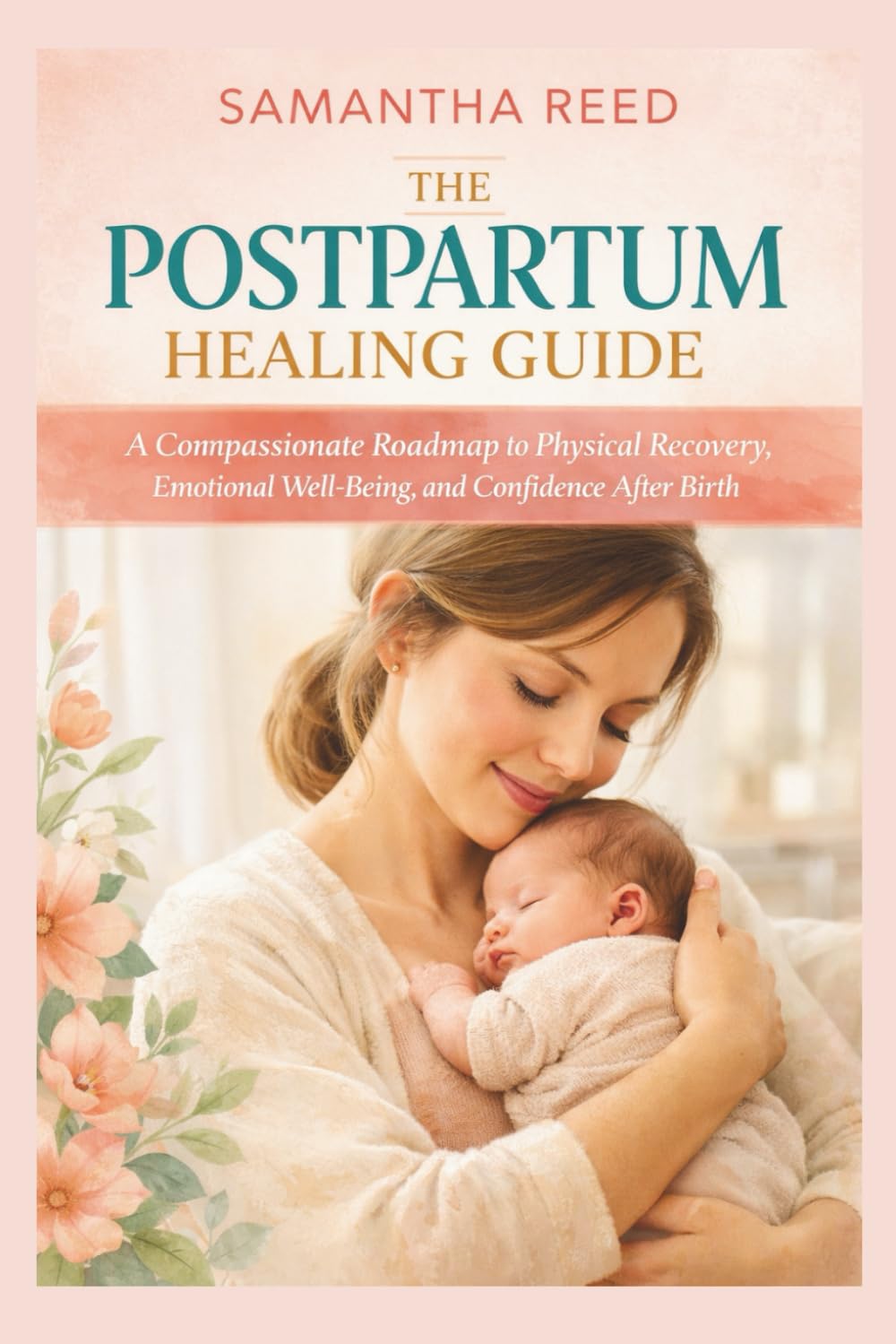 THE POSTPARTUM HEALING GUIDE: A Compassionate Roadmap to Physical Recovery, Emotional Well-Being, and Confidence After Birth