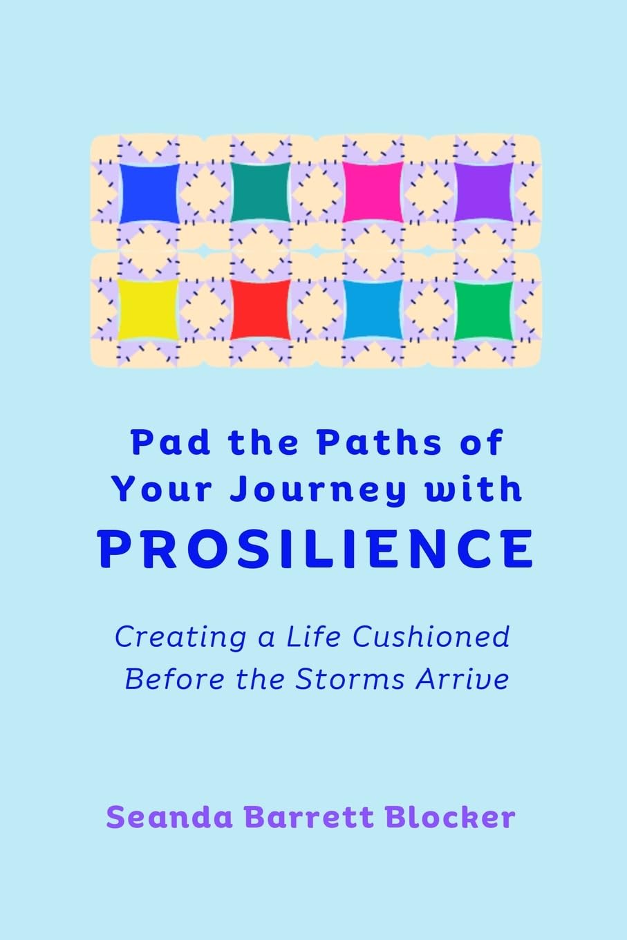 Pad the Paths of Your Journey with PROSILIENCE: Creating a Life Cushioned Before the Storms Arrive (The PROSILIENCE Series)