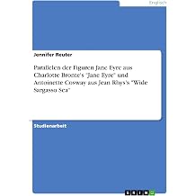 Parallelen der Figuren Jane Eyre aus Charlotte Brontes "Jane Eyre" und Antoinette Cosway aus Jean Rhyss "Wide Sargasso Sea" German Edition