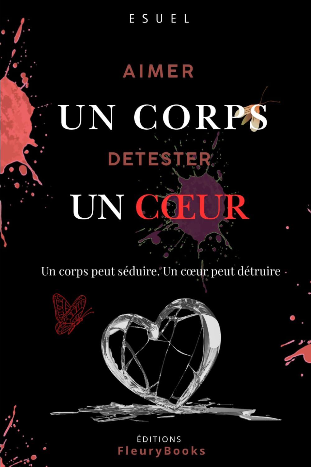 Aimer un corps Détester un cœur: Un corps peut séduire ; Un cœur peut détruire.