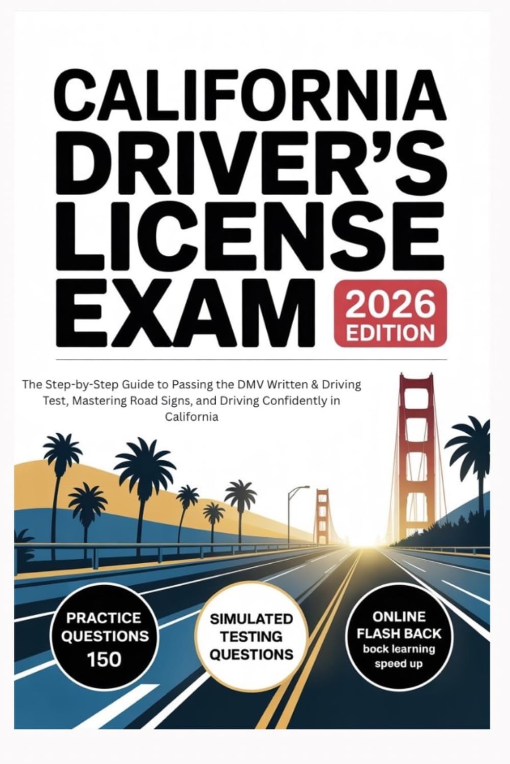 CALIFORNIA DRIVER'S LIENCES EXAM: The Step-by-Step Guide to Passing the DMV Written & Driving Test, Mastering Road Signs, and Driving Confidently in California