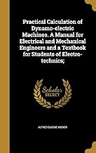 Practical Calculation of Dynamo-electric Machines. A Manual for Electrical and Mechanical Engineers and a Textbook for Students of Electro-technics;
