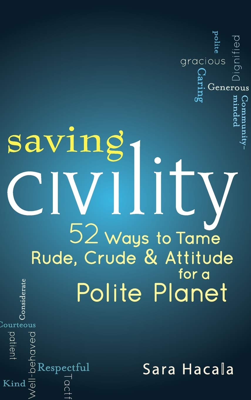 Saving Civility: 52 Ways to Tame Rude, Crude & Attitude for a Polite Planet